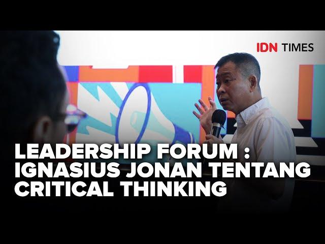 LEADERSHIP FORUM : IGNASIUS JONAN TENTANG CRITICAL THINKING