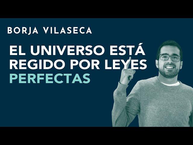 El Universo está regido por leyes perfectas | Borja Vilaseca