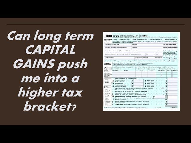 Can long term capital gains push me into a higher tax bracket?