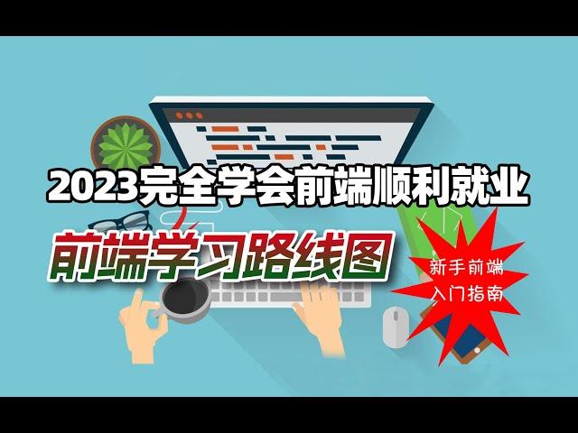 2023完全掌握前端，彻底学会web前端最新学习路线分享，前端新手学习指南