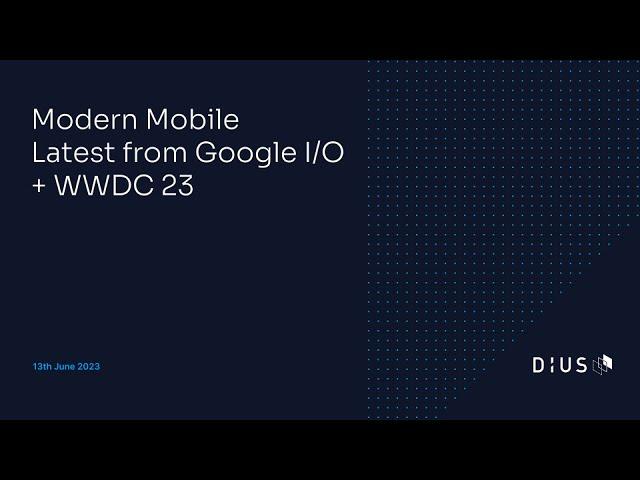 Modern Mobile: Latest from Google I/O + WWDC