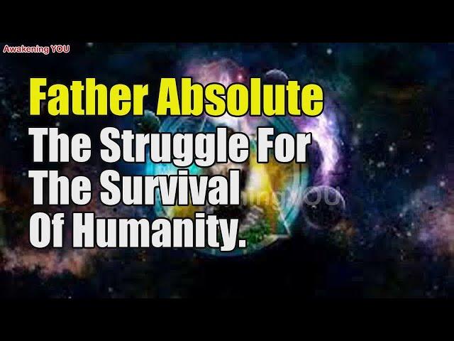 Father Absolute The Struggle For The Survival Of Humanity | Awakening YOU