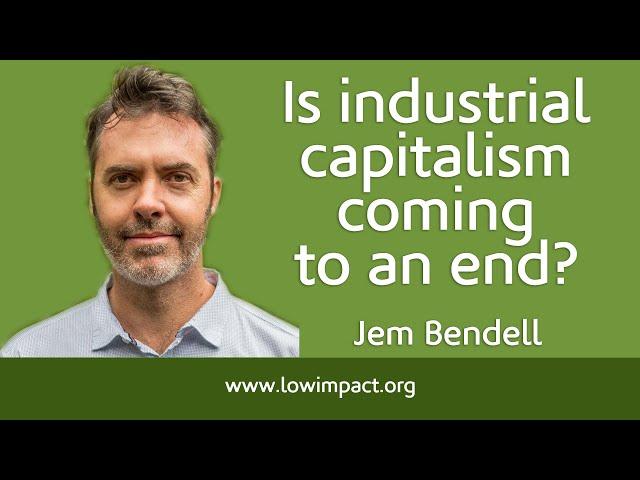 Conversation with Jem Bendell, part 1: is industrial capitalism coming to an end?