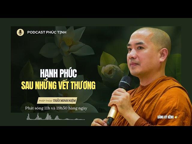 Hạnh Phúc Sau Những Vết Thương | Thầy Minh Niệm | Phúc Tịnh