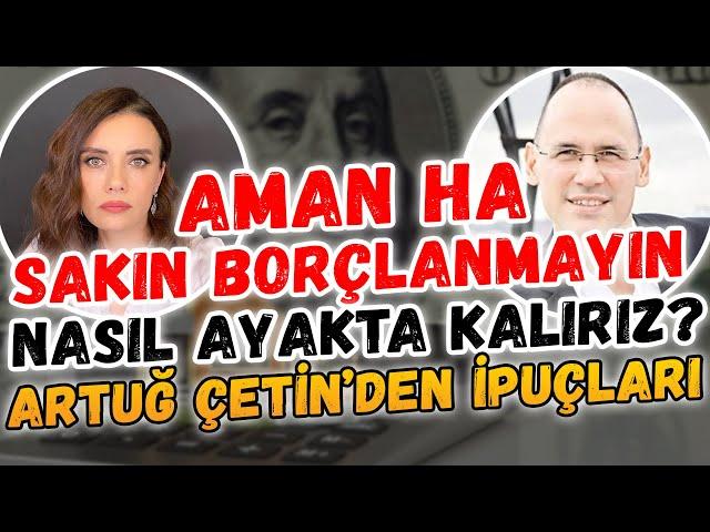 10-15 yıl sürecek bir enflasyon sürecine girdik. Sakın borçlanmayın, mahvolursunuz - Artuğ Çetin