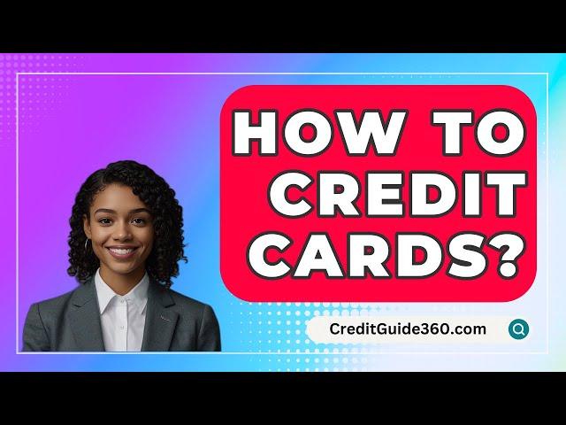 How To Credit Cards? - CreditGuide360.com