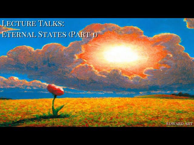 Lecture Talk: Eternal States (Part 1) - Edward Art (Neville Goddard Inspired)