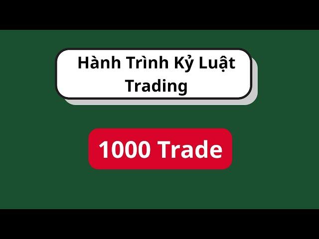 Hành Trình Tự Học Kỷ luật Trong Trading  Từ 0 -1000 Trade