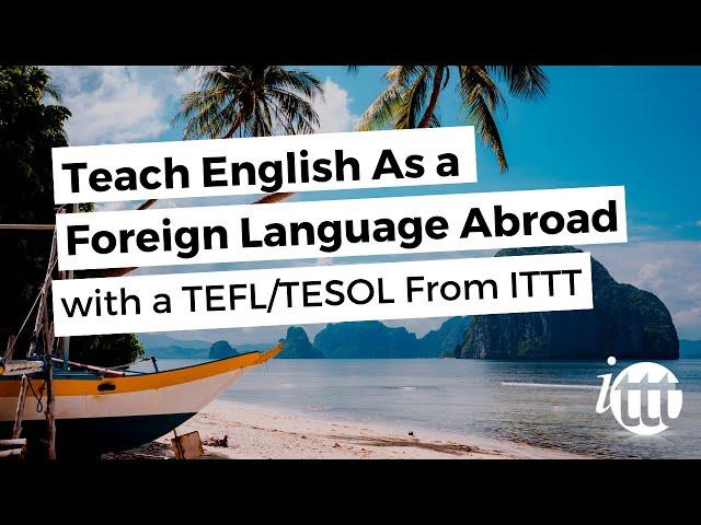 Teach English As a Foreign Language Abroad With a TEFL/TESOL From ITTT!