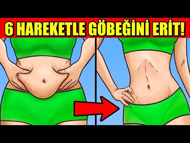 6 HAREKETLE GÖBEĞİNİ ERİT!