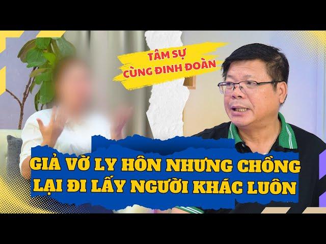 Tâm Sự Cùng Đinh Đoàn - 2 Vợ Chồng Chỉ Giả Vờ Ly Hôn Để Mua Nhà Thế Mà Chồng Đi Lấy Người Khác Luôn