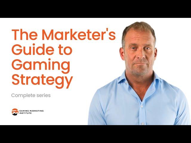 The Marketer's Guide to Gaming Strategy - Complete Series