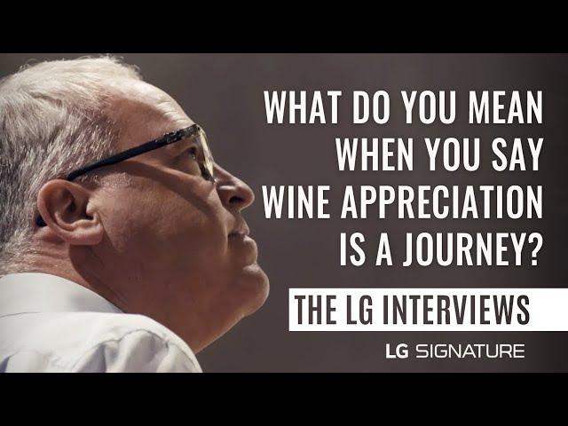 THE LG INTERVIEW: WHAT DO YOU MEAN WHEN YOU SAY WINE APPRECIATION IS A JOURNEY?