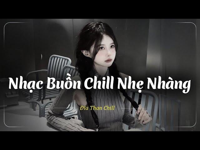 Nhạc Chill Buồn Tâm Trạng | Những Bản Lofi Buồn Chill Nhẹ Nhàng Hay Nhất - Nhạc Buồn Xu Hướng TikTok