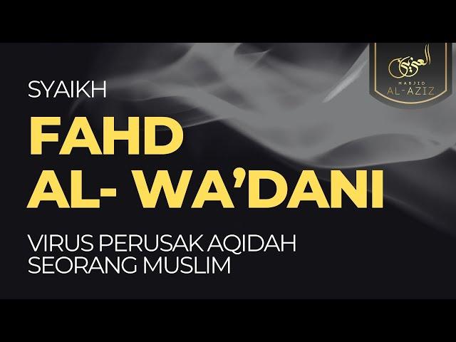 [LIVE] Virus Perusak Aqidah Seorang Muslim - Syaikh Fahd Al-Wa'dani