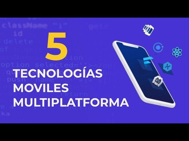 5 Tecnologías de Desarrollo de Aplicaciones Moviles Multiplataforma