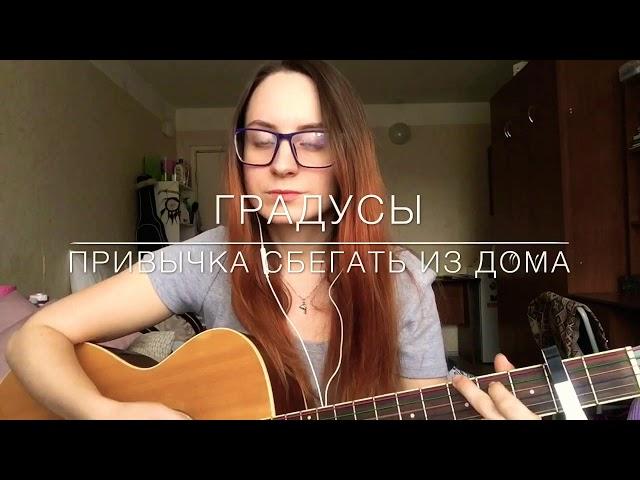 Градусы - Привычка сбегать из дома (cover)