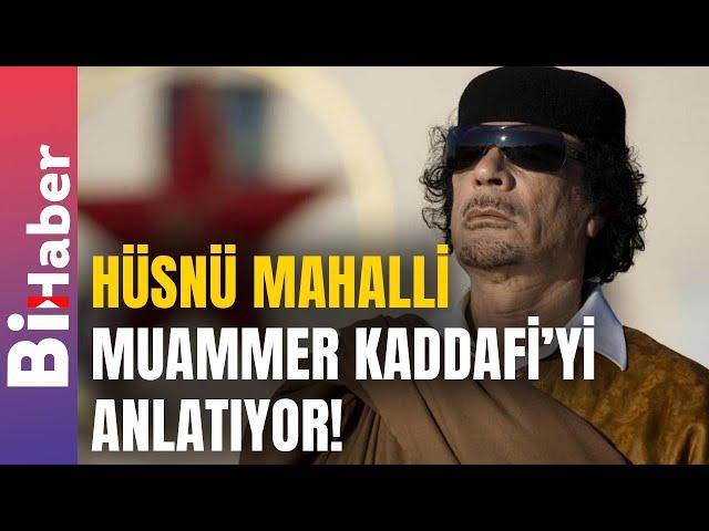 Hüsnü Mahalli Muammer Kaddafi'yi Anlatıyor | BiHaber