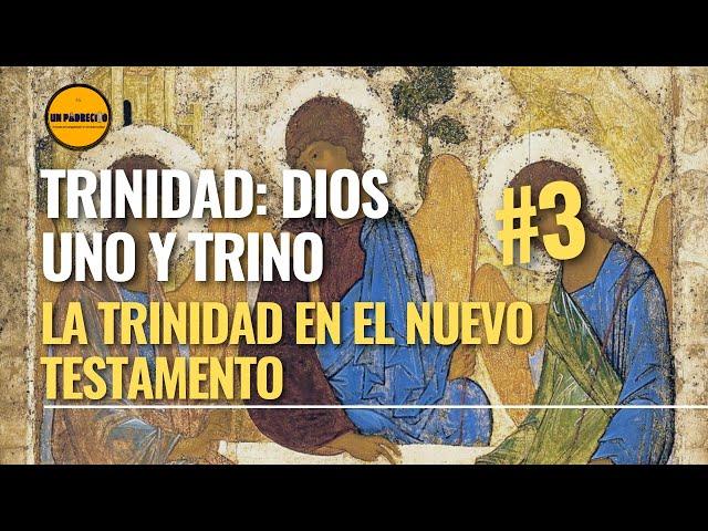 Santísima Trinidad. Dios Uno y Trino 3. La Trinidad en el Nuevo Testamento. Teología para Laicos