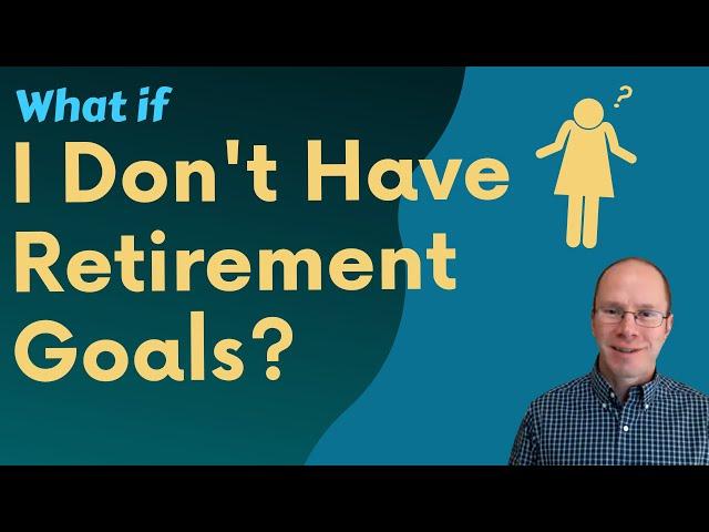Retirement Goals: How Specific Do You Want Them?