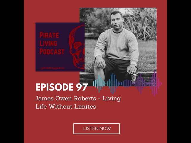 Pirate Living Podcast Episode 97 with James Owen Roberts - Living Life Without Limits