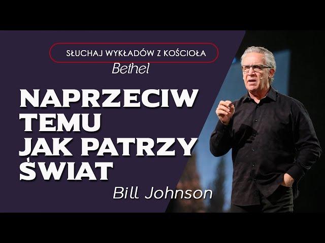 Bill Johnson - NAPRZECIW TEGO JAK PATRZY ŚWIAT