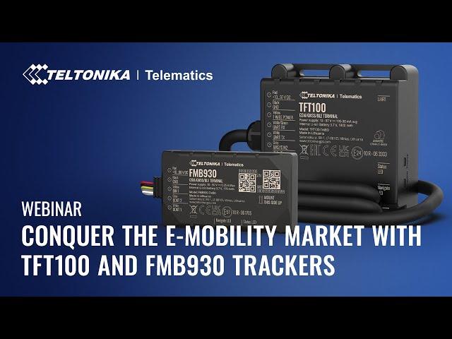 Webinar | Conquer The E-Mobility Market With  TFT100 & FMB930 Trackers | Teltonika