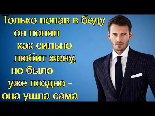 Только попав в беду он понял как сильно любит жену, но было уже поздно - она ушла сама