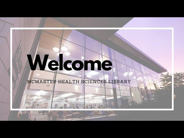 Welcome to the McMaster Health Sciences Library 2021