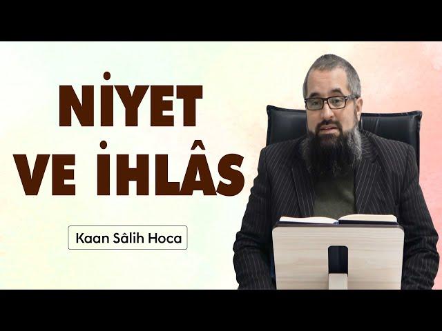 Niyet ve ihlasın önemi nedir? | Kaan Sâlih Hoca