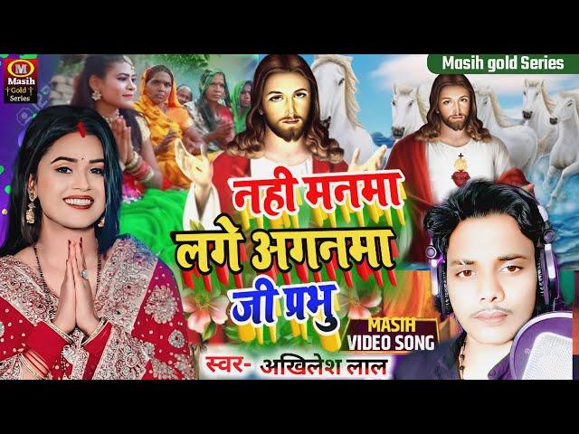 Yeshu Masih Bhajan/नही मनमा लगे अगनमा एप्रभु/Akhilesh lal Masih Song/परमेश्वर के भजन/Ishu Ji Ke Gana