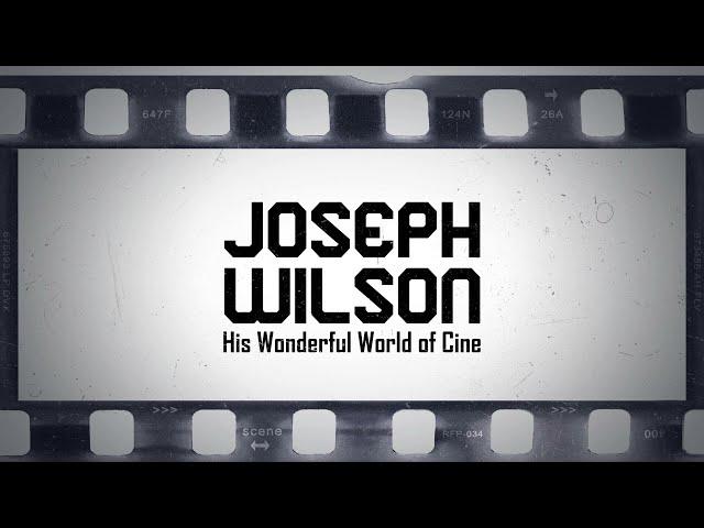 Meet Joseph Wilson - An Introduction to His Wonderful World of Cine