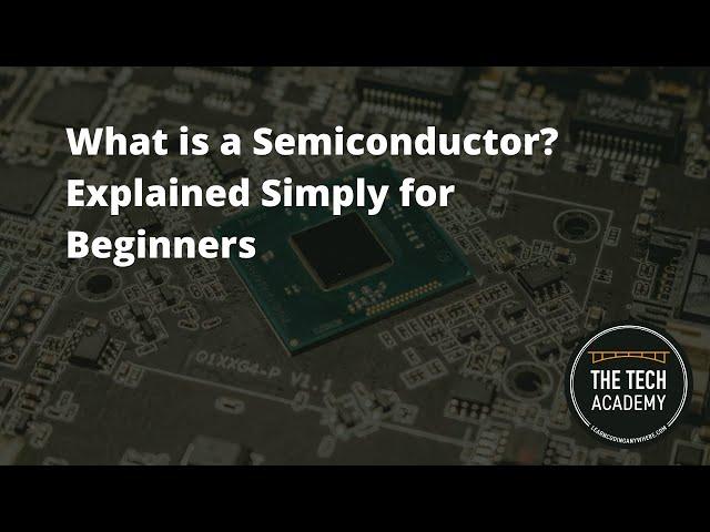 What is a Semiconductor?  Explained Simply for Beginners by The Tech Academy