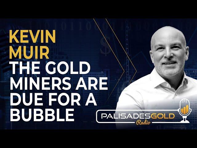 Kevin Muir: The Gold Miners are Due For a Bubble