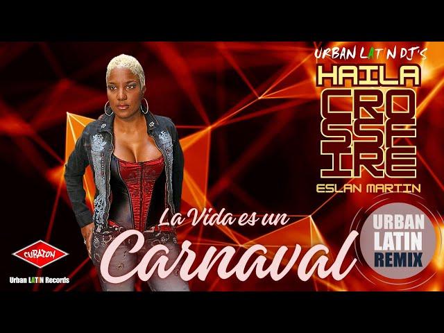 HAILA x CROSSFIRE - LA VIDA ES UN CARNAVAL (URBAN LATIN EDIT) URBAN LATIN DJ'S  x ESLAN MARTIN