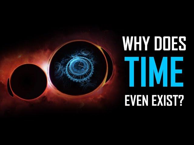 Why Does Time Even Exist?