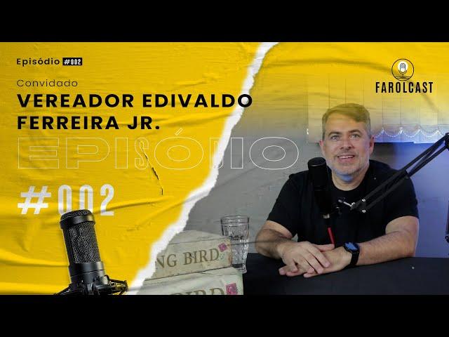 FAROLCAST EP #002 - Vereador Edivaldo Ferreira Jr.