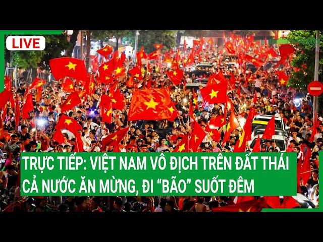 TRỰC TIẾP: Việt Nam vô địch trên đất Thái Lan, cả nước ăn mừng đi bão suốt đêm