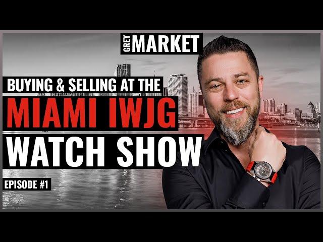 Buying, Trading & Selling Watches at IWJG Miami Watch Show | GREY MARKET S1:E1