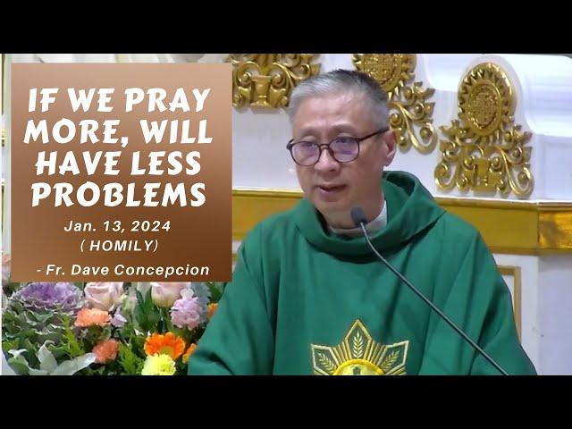 IF WE PRAY MORE, WILL HAVE LESS PROBLEMS - Homily by Fr. Dave Concepcion on Jan. 13, 2024