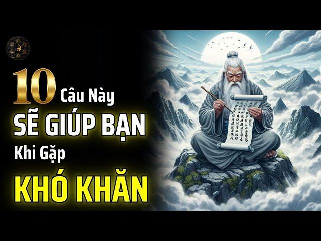 10 CÂU NÀY SẼ GIÚP BẠN KHI GẶP KHÓ KHĂN - HÃY CỐ GẮNG GHI NHỚ | THUẬT CỔ NHÂN