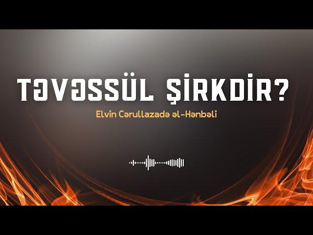 Təvəssül Şirkdir? | Elvin Cərullazadə əl-Hənbəli