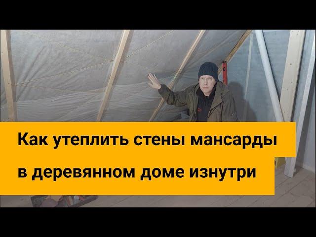 Можно ли утеплять изнутри мансарду в деревянном доме?