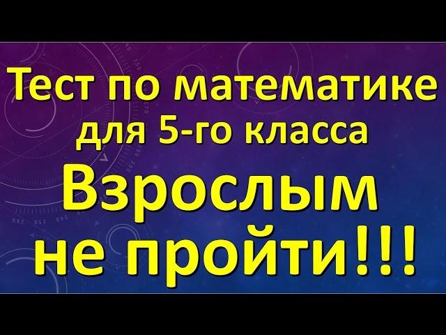 Тест по математике для 5-го класса. Взрослым не пройти.