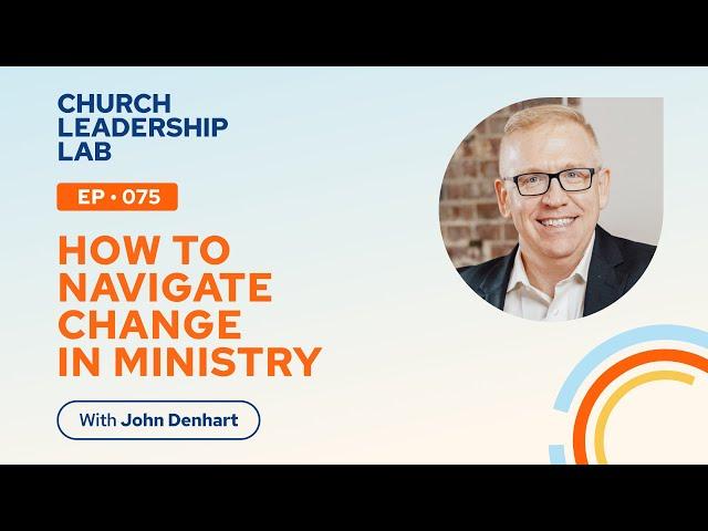 Ep. 075 | Josh Denhart: How To Navigate Change in Ministry