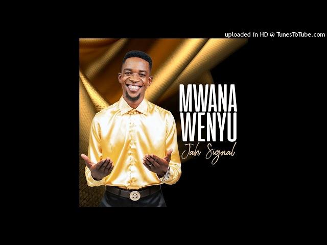 Jah Signal - Mwana Wenyu ft. Dj Call Me