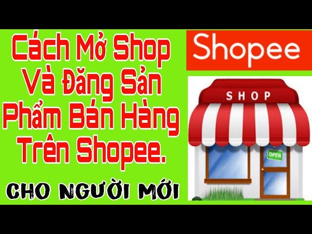 Hướng Dẫn Cách Mở Shop Và Đăng Sản Phẩm Bán Hàng Trên Shopee.