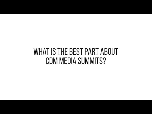 What is the best part about CDM Media Summits?