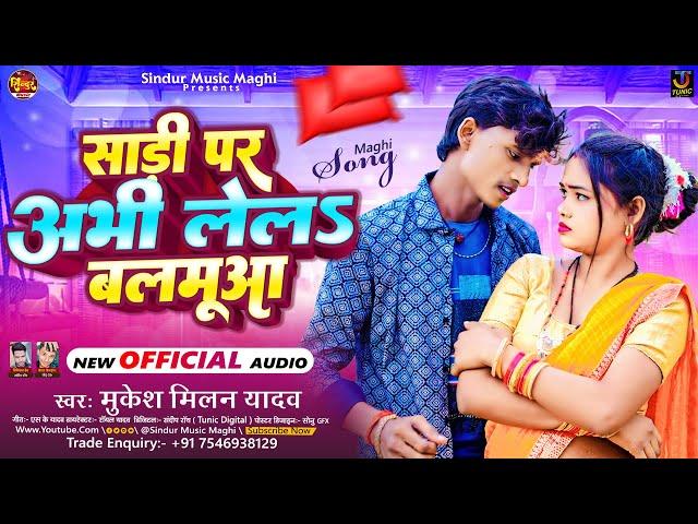 साड़ी पर अभी लेलS बलमुआ | #Mukesh Milan Yadav | Sadi Par Abhi Lel Balamua | #Maghi New Song 2023 |