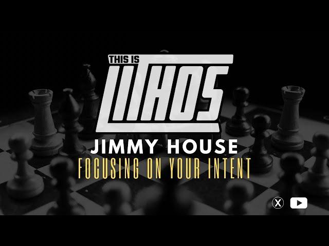 Focusing on your Intent W/ Jimmy House | AUDIO | THIS IS LITHOS